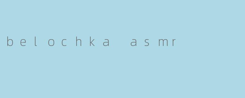 belochka asmr是什么？